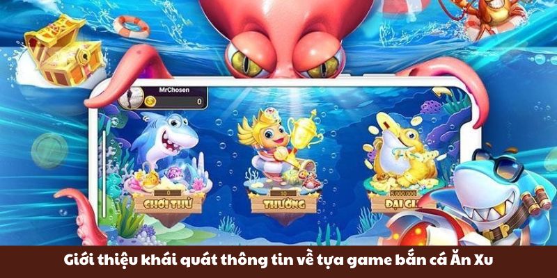 Giới thiệu khái quát thông tin về tựa game bắn cá Ăn Xu