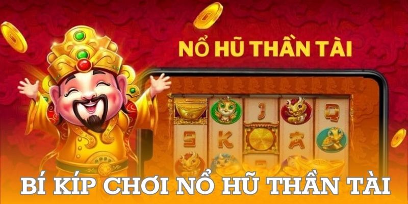 Bí kíp chơi nổ hũ thần tài hiệu quả để trúng lớn