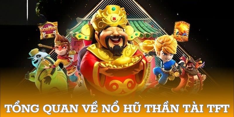 Tổng quan về nổ hũ thần tài TFT