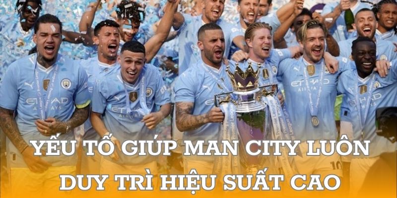 Yếu tố giúp phong độ của man city luôn duy trì hiệu suất cao