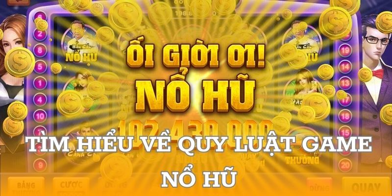 Tìm hiểu về quy luật game nổ hũ