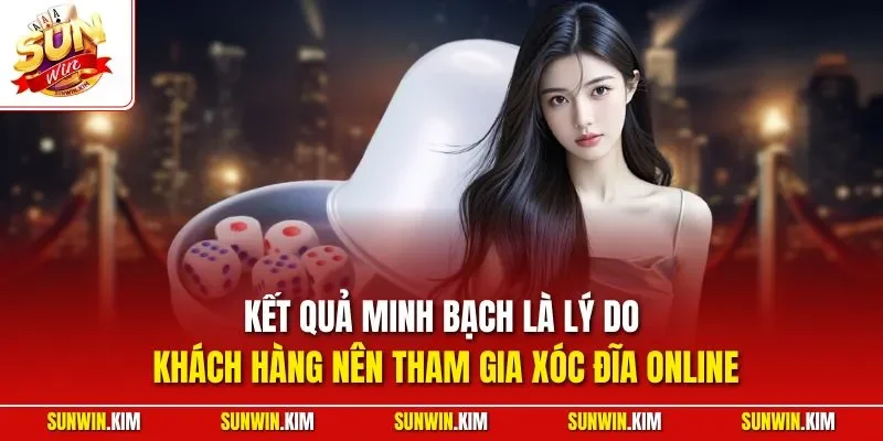 Kết quả minh bạch là lý do khách hàng nên tham gia xóc đĩa online