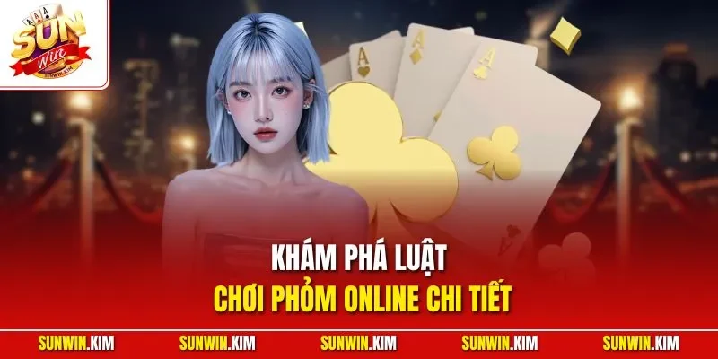 Khám phá luật chơi phỏm online chi tiết